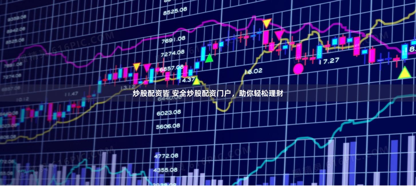 炒股配資皆 安全炒股配資門戶，助你輕松理財
